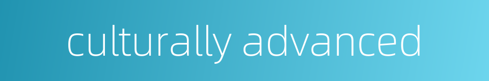 culturally advanced的同义词