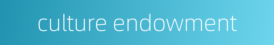 culture endowment的同义词