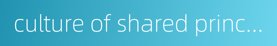 culture of shared principles的同义词
