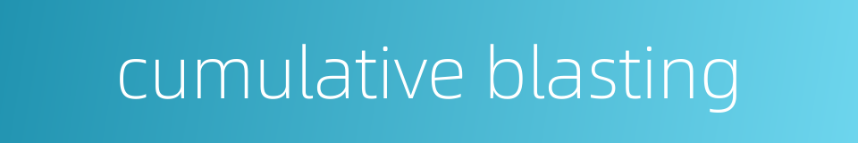 cumulative blasting的同义词
