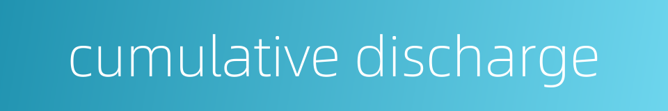 cumulative discharge的同义词