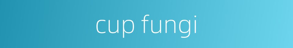 cup fungi的同义词