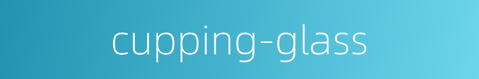 cupping-glass的同义词