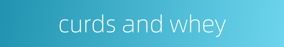 curds and whey的同义词