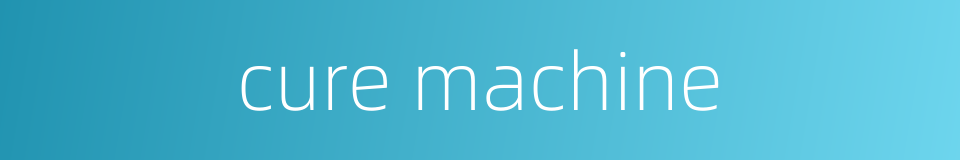 cure machine的同义词