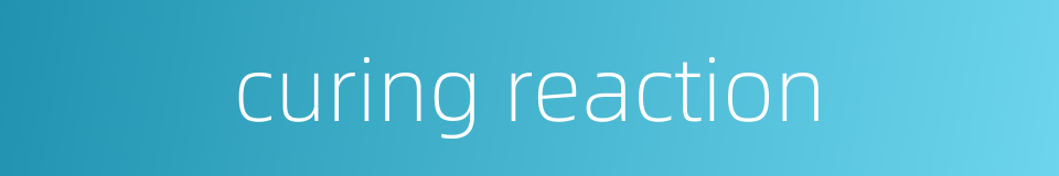 curing reaction的同义词