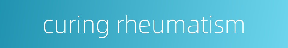 curing rheumatism的同义词