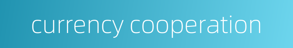 currency cooperation的同义词