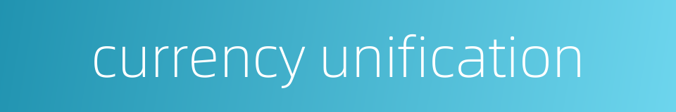 currency unification的同义词