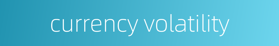 currency volatility的同义词