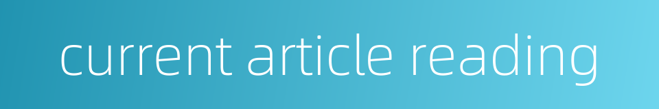current article reading的同义词