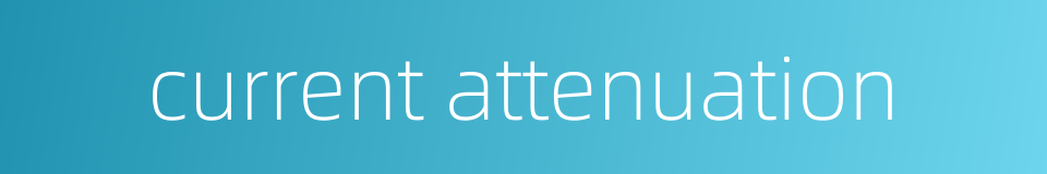 current attenuation的同义词