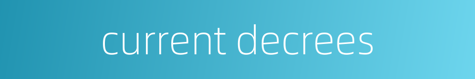 current decrees的同义词