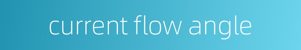 current flow angle的同义词