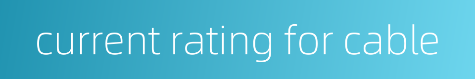 current rating for cable的同义词