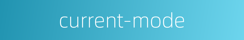 current-mode的同义词