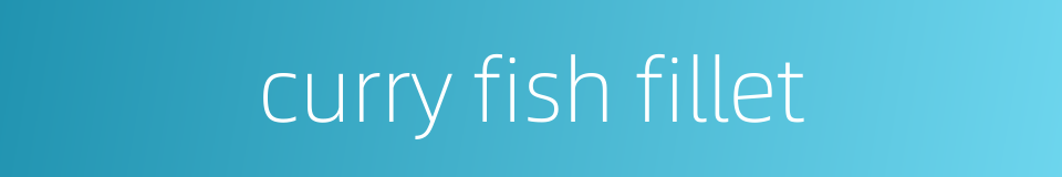curry fish fillet的同义词