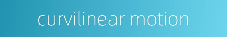 curvilinear motion的同义词