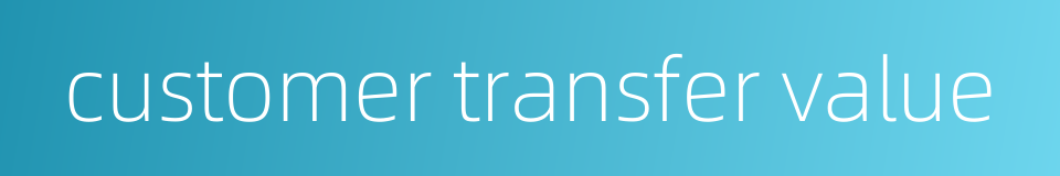 customer transfer value的同义词