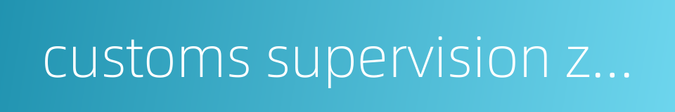 customs supervision zone的同义词