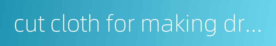 cut cloth for making dress的同义词