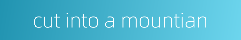 cut into a mountian的同义词