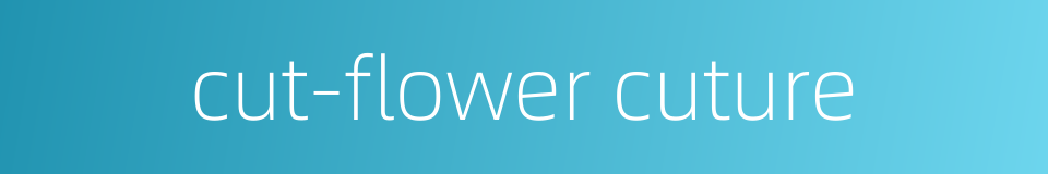 cut-flower cuture的同义词