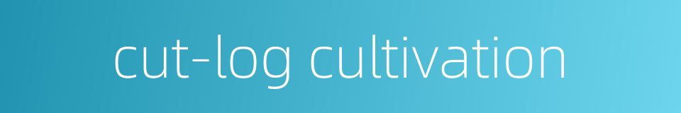 cut-log cultivation的同义词