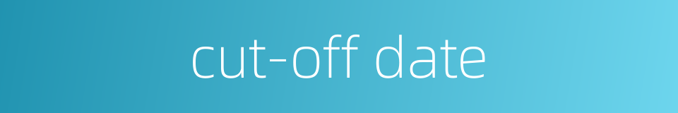 cut-off date的同义词