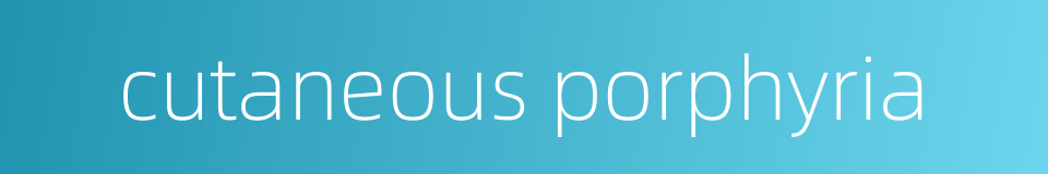 cutaneous porphyria的同义词