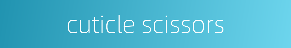 cuticle scissors的同义词