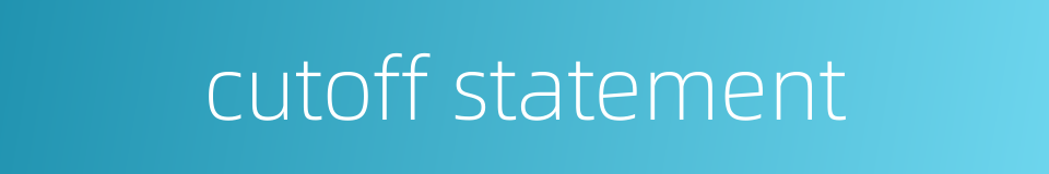 cutoff statement的同义词