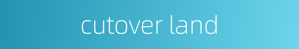 cutover land的同义词