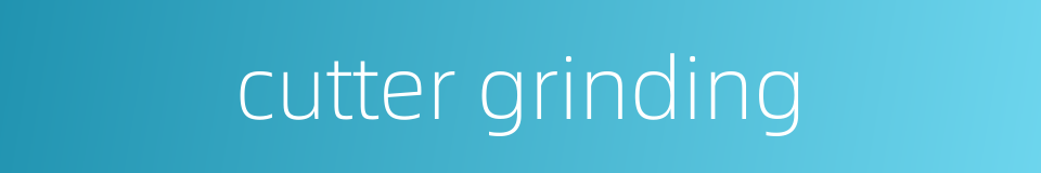 cutter grinding的同义词