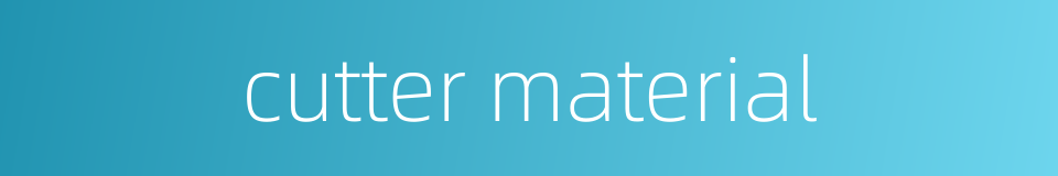 cutter material的同义词
