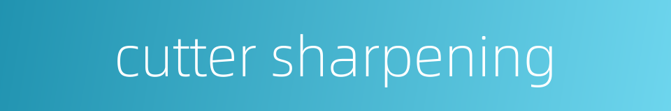 cutter sharpening的同义词