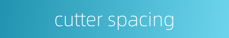 cutter spacing的同义词