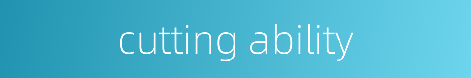 cutting ability的同义词