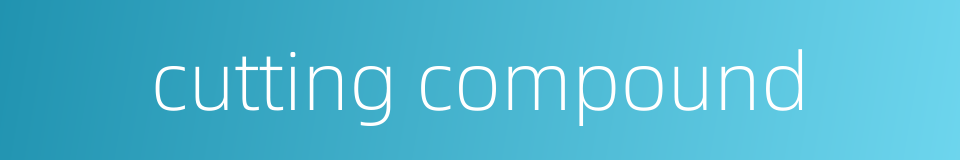 cutting compound的同义词