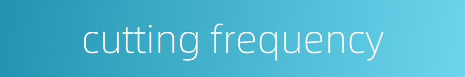 cutting frequency的同义词