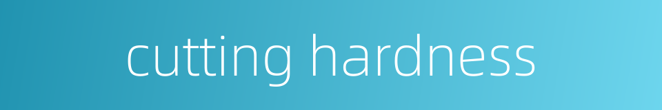 cutting hardness的同义词
