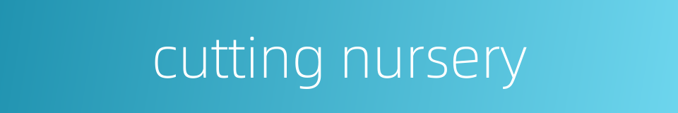 cutting nursery的同义词