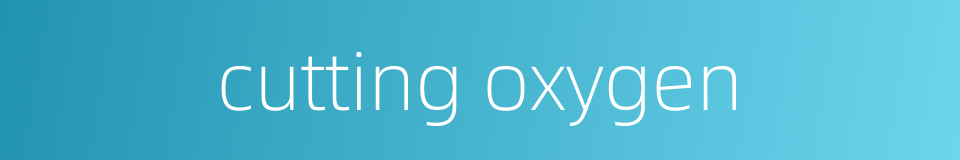 cutting oxygen的同义词