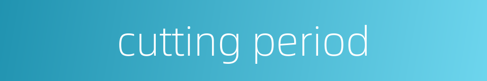cutting period的同义词