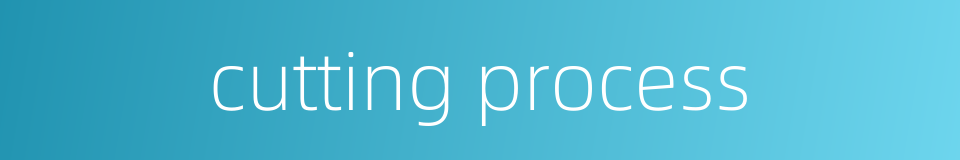 cutting process的同义词