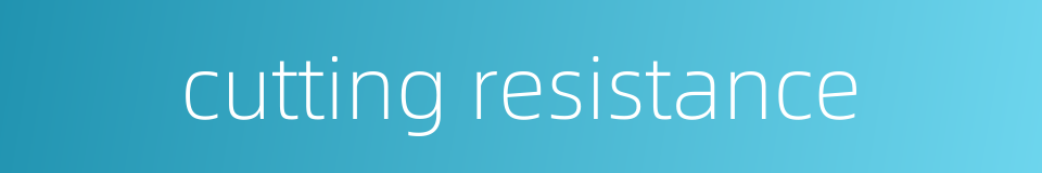 cutting resistance的同义词