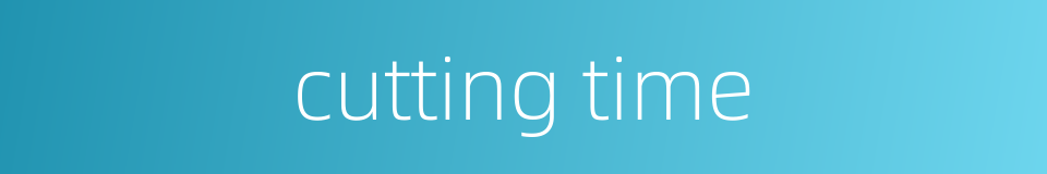 cutting time的同义词