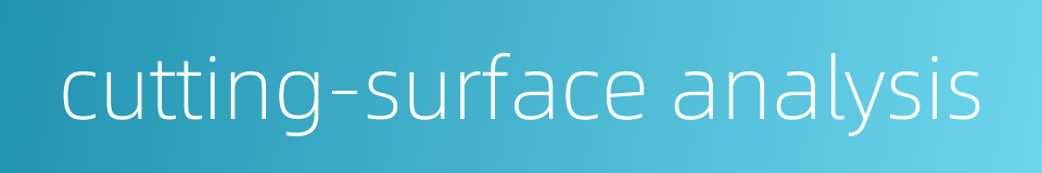 cutting-surface analysis的同义词