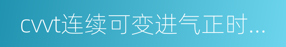 cvvt连续可变进气正时系统的同义词