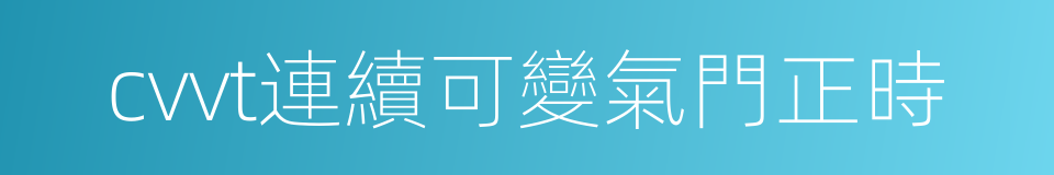 cvvt連續可變氣門正時的同義詞